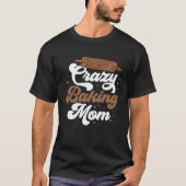 Crazy Baking Mom Baking Mama Baker Chef Mothers Da Tシャツ (正面)