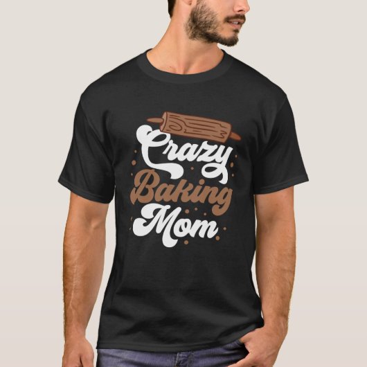 Crazy Baking Mom Baking Mama Baker Chef Mothers Da Tシャツ (正面)