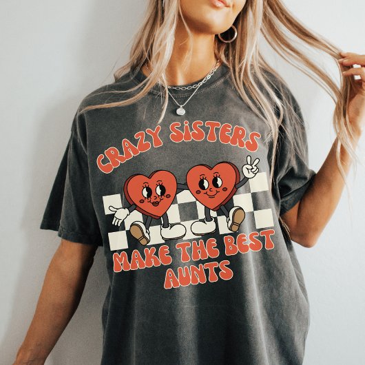 Crazy Sisters Make the Best Aunts | Funny Auntie Tシャツ