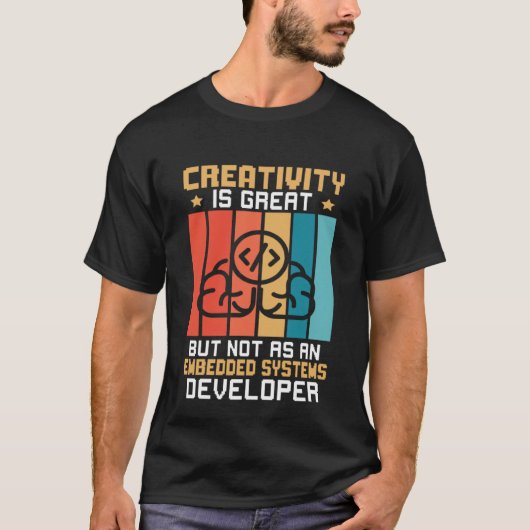 Creativity Is Great But Not As A Embedded Systems Tシャツ (正面)