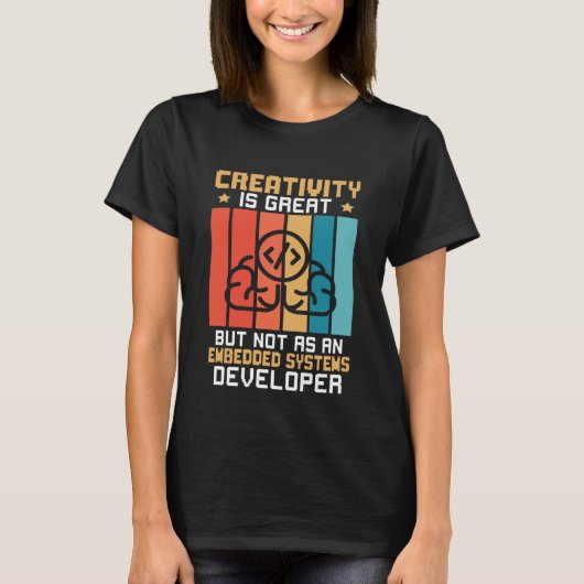Creativity Is Great But Not As A Embedded Systems  Tシャツ (正面)