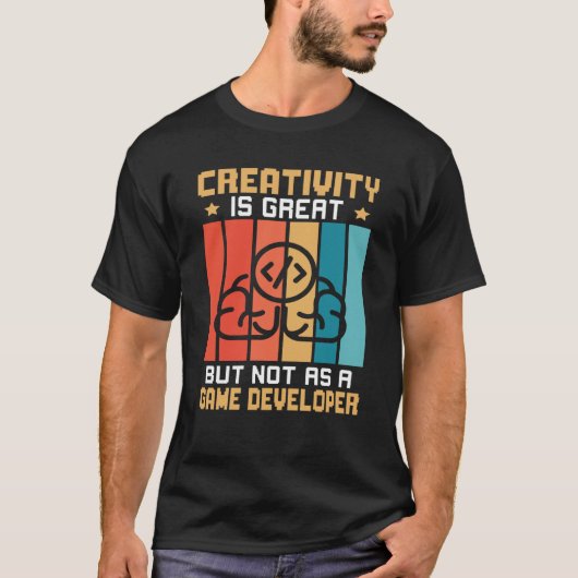 Creativity Is Great But Not As A Game Developer Tシャツ (正面)