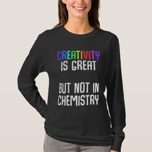Creativity is great but not in chemistry Ironic Ch Tシャツ (正面)