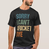 Cricket Player Funny Sorry I Can'T Cricket Bye Tシャツ (正面)