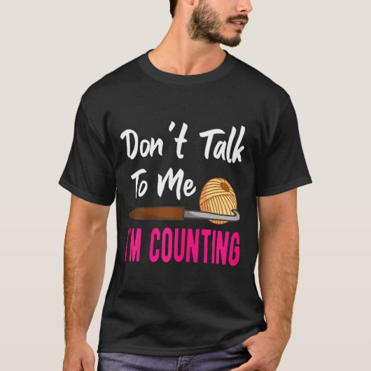 Crochet Knitting Don't Talk To Me I'm Counting  Tシャツ (正面)