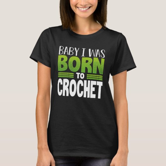 Crocheting Baby I Was Born to Crochet Tシャツ (正面)
