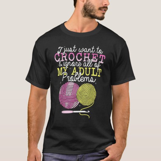 Crocheting Yarn Crochet I Just Want To Crochet Tシャツ (正面)