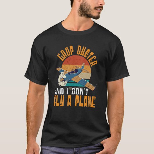 Crop Duster And I Dont Fly A Plane Crop Duster Tシャツ (正面)