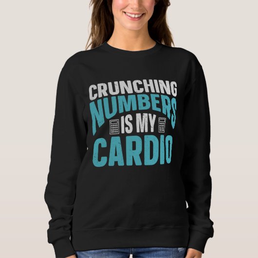 Crunching Numbers Is My Cardio Accounting Income T スウェットシャツ (正面)