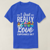 Cupcake Baking I Just Really Love Cupcakes Ok 13 Tシャツ (デザイン正面)