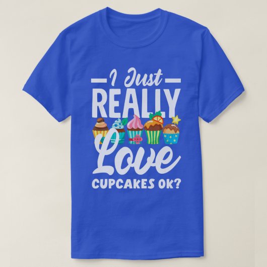 Cupcake Baking I Just Really Love Cupcakes Ok 13 Tシャツ (デザイン正面)