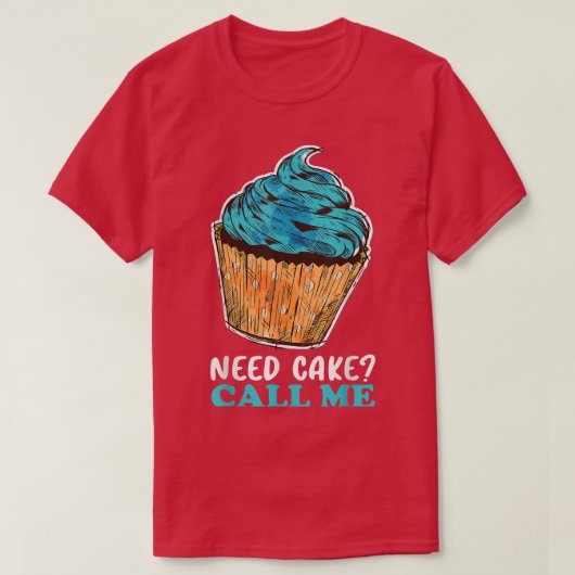 Cupcake Need Cake Call Me Baking Baker Pastry Chef Tシャツ (デザイン正面)