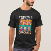 Cupcake Sweet Food - I Was Told There Would Be Cup Tシャツ (正面)