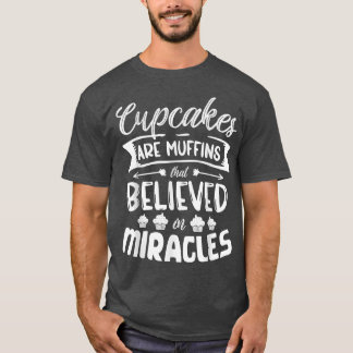 Cupcakes are muffins that believed in miracles bak tシャツ