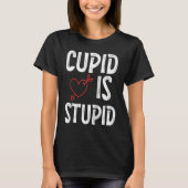 Cupid Is Stupid Anti Valentine's Day Stupid Cupid  Tシャツ (正面)
