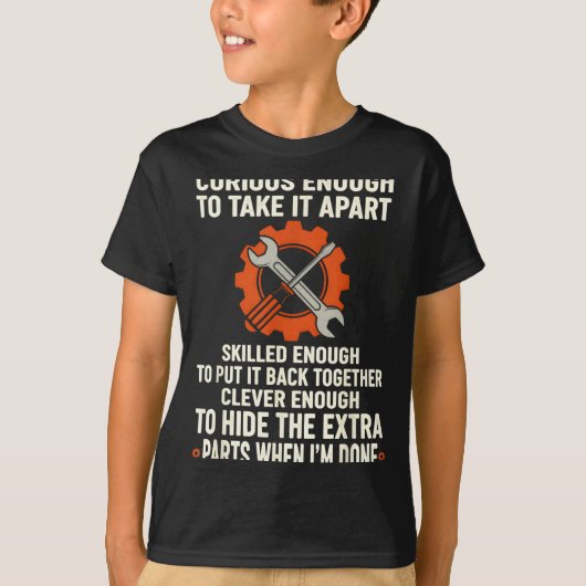 Curious Enough To Take It Apart Skilled Enough To  Tシャツ (正面)