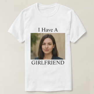 Custom I Have A Girlfriend Funny Photo Text Tシャツ