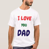 Custom I Love you dad text t Shirts  Tシャツ (正面)