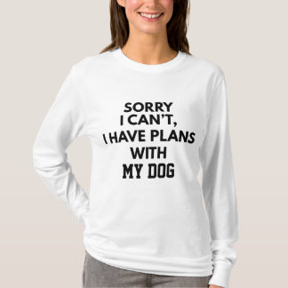 CUSTOM SORRY I CAN'T I HAVE PLANS WITH MY DOG Tシャツ