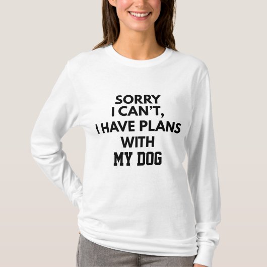 CUSTOM SORRY I CAN'T I HAVE PLANS WITH MY DOG Tシャツ (正面)