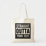 Custom STRAIGHT OUTTA tote bags トートバッグ<br><div class="desc">Custom STRAIGHT OUTTA tote bags. Make your own custom STRAIGHT OUTTA shopping bags. Funny typography design with big letters. Add your own city, parody or quote to this template / meme generator. Cute black and white internet meme gift idea for men, women and teen kids. Cool personalized examples: Straight outta...</div>