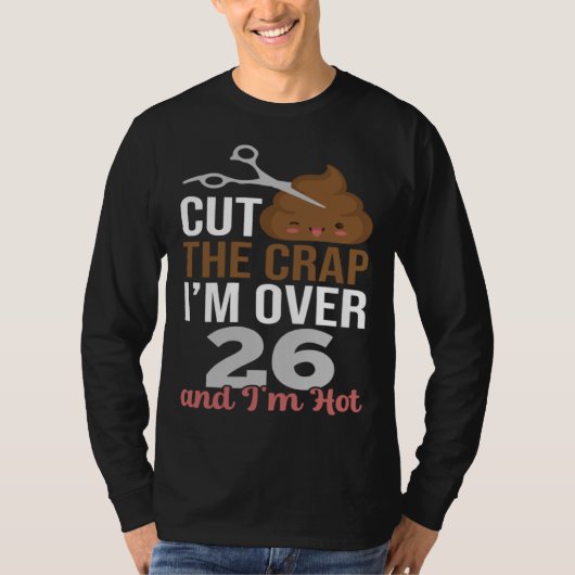 Cut The Crap I m Over 26 Tシャツ (正面)