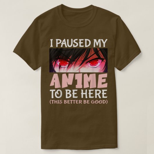 Cute Anime i paused my anime to be here this bette Tシャツ (デザイン正面)