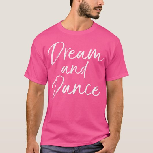 Cute Dancing For n Girl Dancer Quote Dream And Dan Tシャツ (正面)