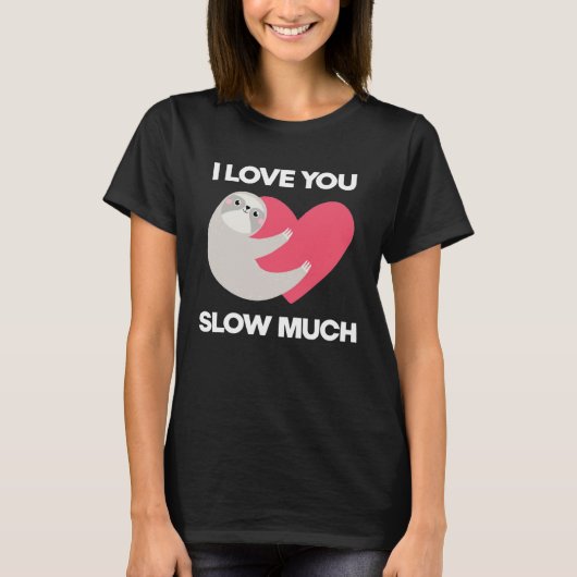 Cute I Love You Slow Much Sloth  Happy Valentines  Tシャツ (正面)