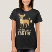 Cute Just Dog Sometimes Chihuahua I Fart Farting Tシャツ (正面)