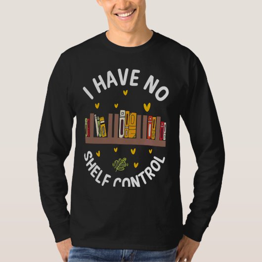Cute No Shelf Control Book Nerd Librarian Bookworm Tシャツ (正面)