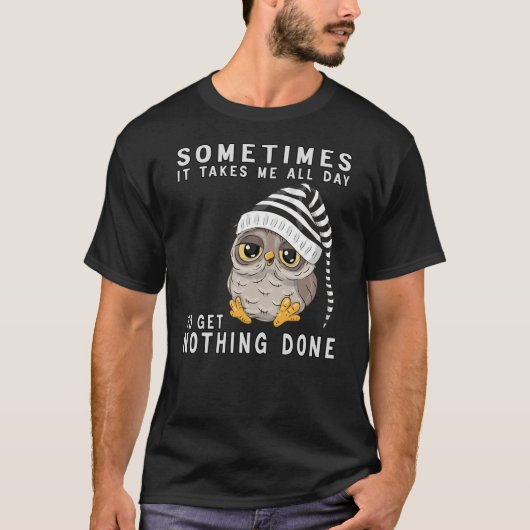 Cute Owl Sometimes It Takes Me All Day To Get Noth Tシャツ (正面)