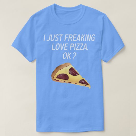 Cute Pizza I Just Freaking Love Tee Pizza Sarcasm Tシャツ (デザイン正面)