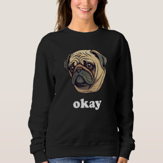Cute Pug says Okay Funny Sarcastic Dog Humor スウェットシャツ