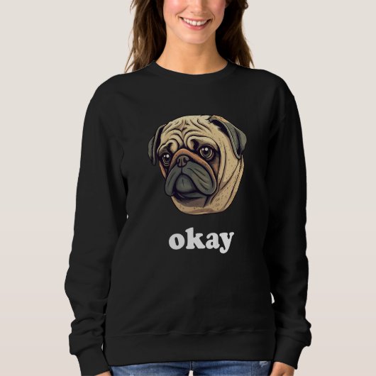Cute Pug says Okay Funny Sarcastic Dog Humor スウェットシャツ (正面)