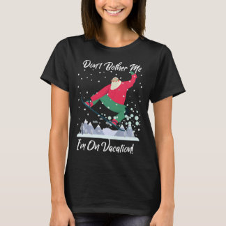 Cute Santa Snowboarding Don t Bother Me I m On Vac Tシャツ