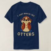 Cute Sea Otter I Just Really Like Otters  Tシャツ (デザイン正面)