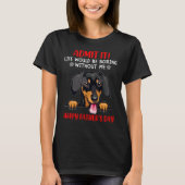 Dachshund Admit Life Would Be Boring Without Me Tシャツ (正面)