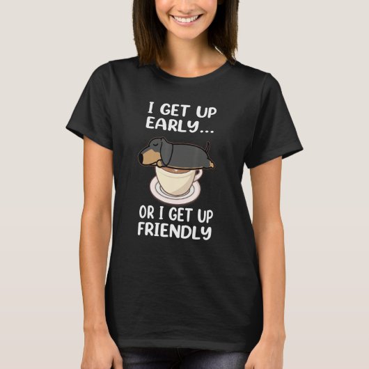 Dachshund Dog I Get Up Early Coffee Funny Puppy Do Tシャツ (正面)