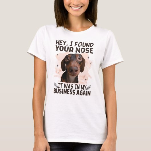 Dachshund Hey I Found Your Nose It Was My Business Tシャツ (正面)