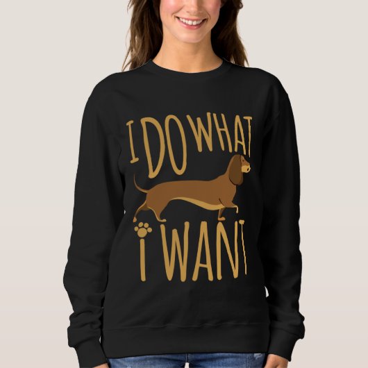 Dachshund I Do What I Want  Wiener Dog Doxie スウェットシャツ (正面)
