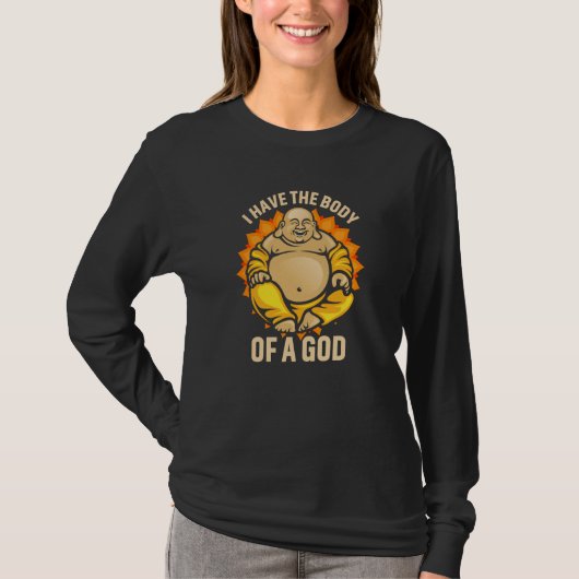 Dad Bod Fat Guy Buddha I have the Body of a God Tシャツ (正面)