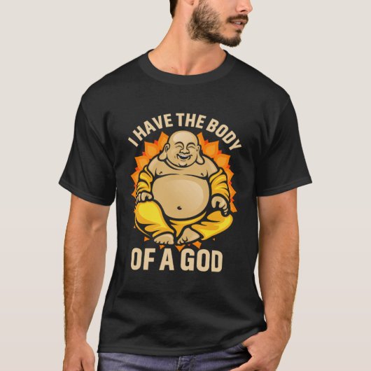 Dad Bod Fat Guy Buddha I have the Body of a God Tシャツ (正面)
