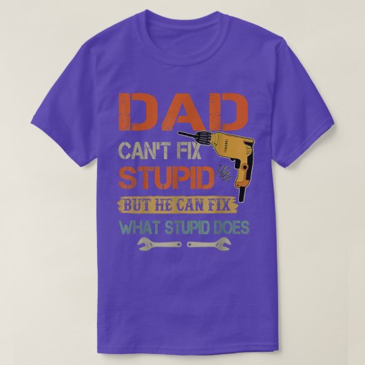 Dad Can't Fi Stupid But He Can Fi What Stupid Does Tシャツ (デザイン正面)