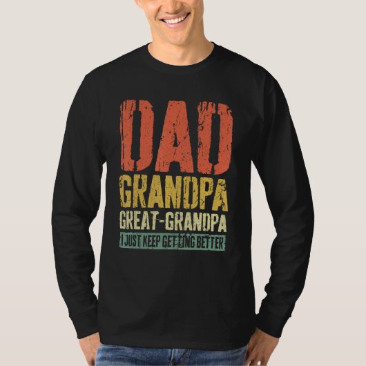 Dad Grandpa Great Grandpa  I Just Keep Getting Bet Tシャツ (正面)