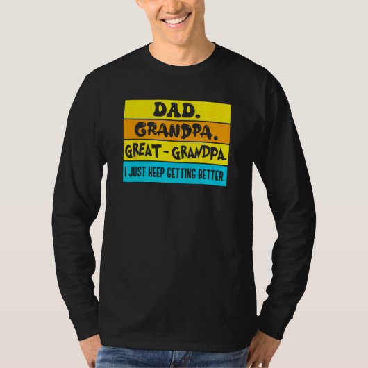 Dad Grandpa Great Grandpa I Just Keeping Getting B Tシャツ (正面)