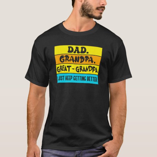 Dad Grandpa Great Grandpa I Just Keeping Getting B Tシャツ (正面)