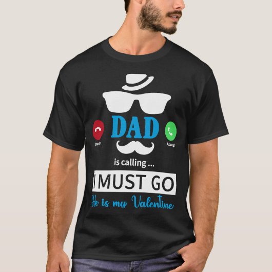 Dad Is Calling I Must Go He's My Valentine  Valent Tシャツ (正面)