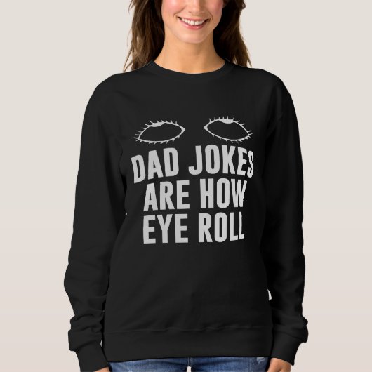 Dad Jokes Are How Eye Roll  Dad  Daddy Fathers  7 スウェットシャツ (正面)