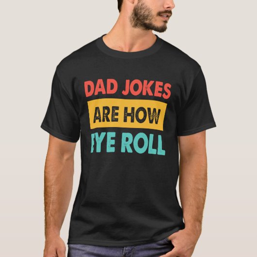 Dad Jokes Are How Eye Roll  Dad  Daddy Fathers Tシャツ (正面)